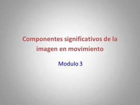Componentes significativos de la imagen en movimiento Modulo 3.
