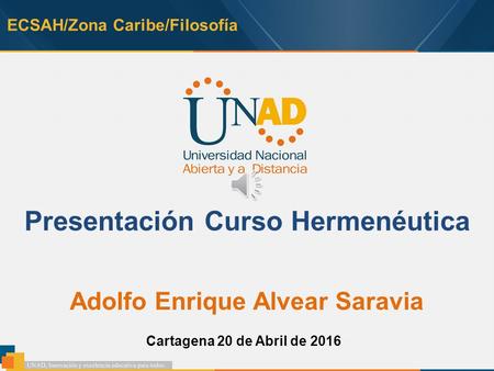 ECSAH/Zona Caribe/Filosofía Presentación Curso Hermenéutica Adolfo Enrique Alvear Saravia Cartagena 20 de Abril de 2016.