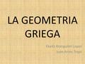 LA GEOMETRIA GRIEGA Ekaitz Aranguren Lopez Juan Arcos Troya.
