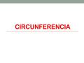 CIRCUNFERENCIA. ELEMENTOS DE LA CIRCUNFERENCIA La circunferencia es una línea curva cerrada y plana, cuyos puntos están todos a la misma distancia del.