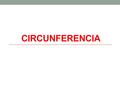 CIRCUNFERENCIA. ELEMENTOS DE LA CIRCUNFERENCIA La circunferencia es una línea curva cerrada y plana, cuyos puntos están todos a la misma distancia del.