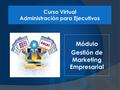 Módulo Gestión de Marketing Empresarial Curso Virtual Administración para Ejecutivos.