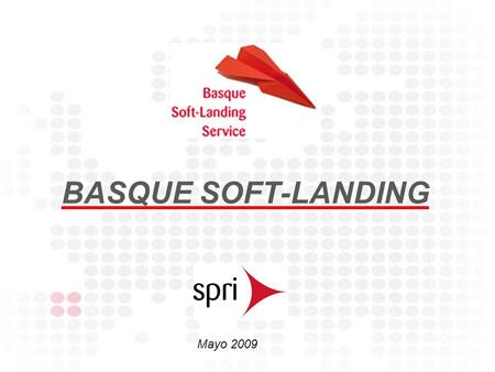 BASQUE SOFT-LANDING Mayo 2009. OBJETIVOS del Programa: Facilitar la implantación en Euskadi de empresas jóvenes de base tecnológica y carácter innovador.