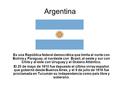 Argentina Es una República federal democrática que limita al norte con Bolivia y Paraguay, al nordeste con Brasil, al oeste y sur con Chile y al este con.