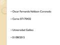 Oscar Fernando Valdizon Coronado Carne: 07170432 Universidad Galileo 01/08/2015.