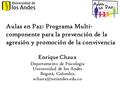 Enrique Chaux Departamento de Psicología Universidad de los Andes Bogotá, Colombia Aulas en Paz: Programa Multi- componente para.