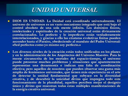UNIDAD UNIVERSAL DIOS ES UNIDAD. La Deidad está coordinada universalmente. El universo de universos es un vasto mecanismo integrado que está bajo el control.