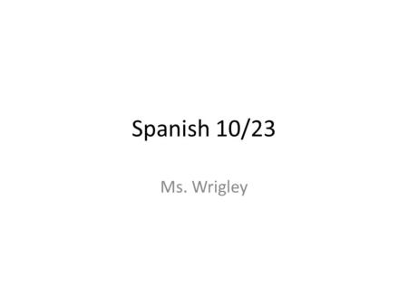 Spanish 10/23 Ms. Wrigley. Rewards 3 points possible for class period. 6 points – 1 extra credit sticker (3 stickers = 1pt extra credit) 9 points – 2.