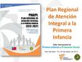 San Salvador, 19 y 20 de marzo de 2014 Plan Regional de Atención Integral a la Primera Infancia.