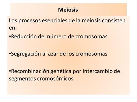 Meiosis  Los procesos esenciales de la meiosis consisten en: