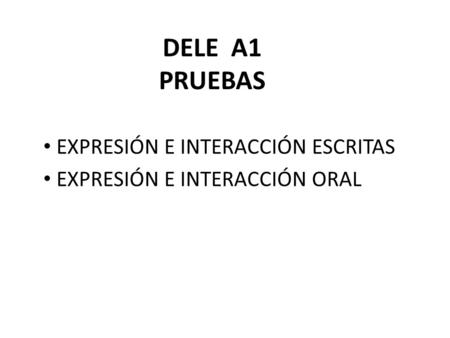 DELE A1 PRUEBAS EXPRESIÓN E INTERACCIÓN ESCRITAS EXPRESIÓN E INTERACCIÓN ORAL.