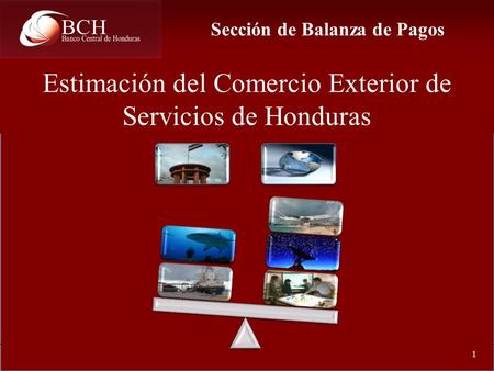 Estimación del Comercio Exterior de Servicios de Honduras 1 Sección de Balanza de Pagos.