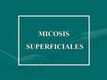 MICOSIS SUPERFICIALES.
