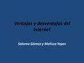 Ventajas y desventajas del internet Salome Gómez y Melissa Yepes.