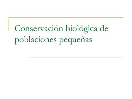 Conservación biológica de poblaciones pequeñas. Tamaño mínimo viable El número de individuos para asegurar la supervivencia de una especia en el largo.