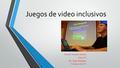 Juegos de video inclusivos Mariceli González Sánchez Educ 205 Dra. Digna Rodr ί guez 9 de mayo de 2015.