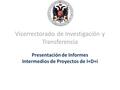 Vicerrectorado de Investigación y Transferencia Presentación de Informes Intermedios de Proyectos de I+D+i.