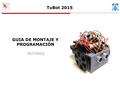 Dpto. de Electrónica - Universidad de AlcaláTuBot 20151 GUIA DE MONTAJE Y PROGRAMACIÓN MOTORES TuBot 2015.
