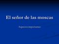 El señor de las moscas Aspectos importantes. A DESTACAR Tras el accidente hay que organizarse. Tras el accidente hay que organizarse. ¿es el hombre bueno.