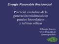 Energía Renovable Residencial Potencial ciudadano de la generación residencial con paneles fotovoltaicos y turbinas eólicas Eduardo Lucero www.blog.cpe.cl.