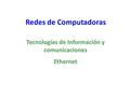 Redes de Computadoras Tecnologías de Información y comunicaciones Ethernet.