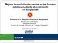 Mejorar la rendición de cuentas en las finanzas públicas mediante el rendimiento en Bangladesh Gobierno de la República Popular de Bangladesh Washington.