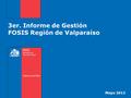 3er. Informe de Gestión FOSIS Región de Valparaíso Mayo 2013.
