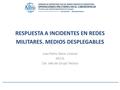 RESPUESTA A INCIDENTES EN REDES MILITARES. MEDIOS DESPLEGABLES Juan Pedro Sierra Lorenzo MCCD Cte. Jefe del Grupo Técnico.