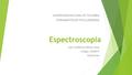 Espectroscopia Juan Guillermo Palacio Cano Código: 2548977 G2E26Juan UNIVERSIDAD NACIONAL DE COLOMBIA FUNDAMENTOS DE FÍSICA MODERNA 1.