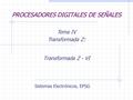 PROCESADORES DIGITALES DE SEÑALES Transformada Z - VI Sistemas Electrónicos, EPSG Tema IV Transformada Z: