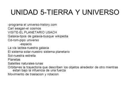 UNIDAD 5-TIERRA Y UNIVERSO -programa el universo-history.com Carl seagan-el cosmos VISITE-EL PLANETARIO USACH Galaxia-tipos de galaxia-busque wikipedia.
