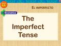 The Imperfect Tense E L IMPERFECTO. Remember the Preterite Tense.