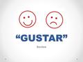 “GUSTAR” Review. Gramática The verb “gustar” is used to expressed likes or dislikes (when used in negative) in Spanish. When you conjugate the verb, you.