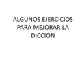 ALGUNOS EJERCICIOS PARA MEJORAR LA DICCIÓN