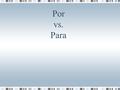 Por vs. Para. Para propósito (purpose) – in order to Llegamos temprano para hacer nuestra tarea. intención (for what or whom an item is intended) Este.