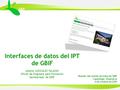 Reunión del comite de nodos de GBIF Copenhage, Dinamarca 4 de octubre de 2009 Interfaces de datos del IPT de GBIF Alberto GONZÁLEZ-TALAVÁN Oficial de Programa.