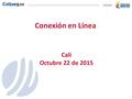 Conexión en Línea Cali Octubre 22 de 2015. Índice 01 Evolución proyecto Avance del proyecto Aspectos técnicos de la implementación ¿Qué sigue en el proceso.