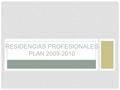 RESIDENCIAS PROFESIONALES PLAN 2009-2010. QUÉ SON LAS RESIDENCIAS PROFESIONALES?