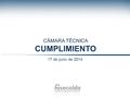 CÁMARA TÉCNICA CUMPLIMIENTO 17 de junio de 2014. 1.Aprobación del orden del día 2.Aprobación del acta de la reunión anterior 3.Presentación: Problemática.