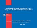 Resultados de Intervención (t0 – t1) Programa de Educación Financiera 2012 Departamento de Estudios y Evaluación Subdirección de Procesos y Soporte Julio.