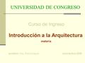 UNIVERSIDAD DE CONGRESO Curso de Ingreso Introducción a la Arquitectura materia profesor: Arq. Mario Draque ciclo lectivo 2008.