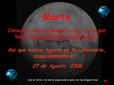 Marte Conocido como el planeta rojo, esta por hacer una aparicion espectacular ! Usa el raton o la barra espaciadora para ver las diapositivas Asi que.