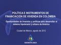 POLÍTICA E INSTRUMENTOS DE FINANCIACIÓN DE VIVIENDA EN COLOMBIA Oportunidades de inversión y políticas para desarrollar el sistema hipotecario y urbano.