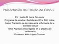 Presentación de Estudio de Caso 2 Por: Yvette M. Isona De Jesús Programa de estudios: Bachillerato RN a BSN online Curso: Transición de los roles en la.
