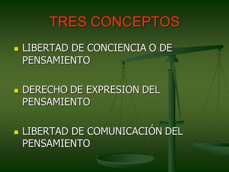 TRES CONCEPTOS LIBERTAD DE CONCIENCIA O DE PENSAMIENTO LIBERTAD DE CONCIENCIA O DE PENSAMIENTO DERECHO DE EXPRESION DEL PENSAMIENTO DERECHO DE EXPRESION.