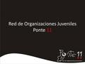 Red de Organizaciones Juveniles Ponte 11. Ponte Once, es un red de organizaciones de la provincia de Manabí… Venimos trabajando desde el mes de Junio.
