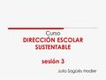Curso DIRECCIÓN ESCOLAR SUSTENTABLE sesión 3 Julio Sagüés Hadler.