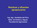 Residuos y efluentes agropecuarios Ing. Agr. Amabelia del Pino Dpto. de Suelos y Aguas Facultad de Agronomía.