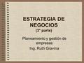 ESTRATEGIA DE NEGOCIOS (3° parte) Planeamiento y gestión de empresas Ing. Ruth Gravina.