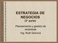 ESTRATEGIA DE NEGOCIOS (3° parte) Planeamiento y gestión de empresas Ing. Ruth Gravina.